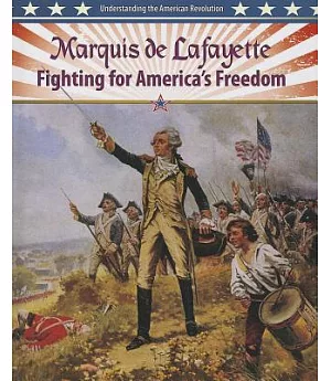 Marquis de Lafayette: Fighting for America’s Freedom