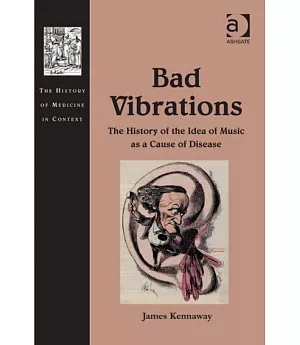 Bad Vibrations: The History of the Idea of Music As Cause of Disease