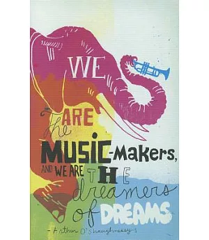 We Are the Music-Makers, and We Are the Dreamers of Dreams