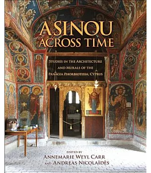 Asinou Across Time: Studies in the Architecture and Murals of the Panagia Phorbiotissa, Cyprus