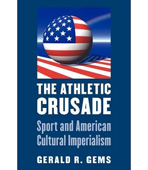 The Athletic Crusade: Sport and American Cultural Imperialism
