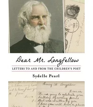 Dear Mr. Longfellow: Letters to and from the Children’s Poet