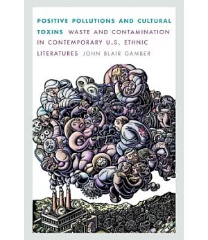 Positive Pollutions and Cultural Toxins: Waste and Contamination in Contemporary U.S. Ethnic Literatures