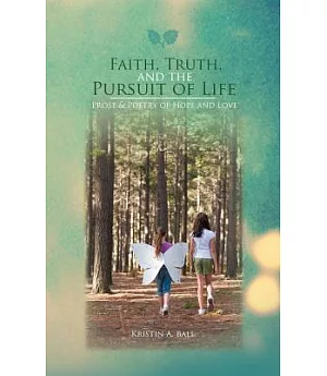 Faith, Truth, and the Pursuit of Life: Prose & Poetry of Hope and Love