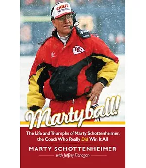 Martyball: The Life and Triumphs of Marty Schottenheimer, The Coach Who Really Did Win It All