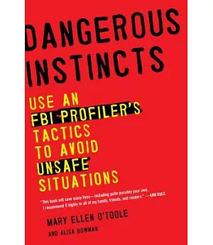 Dangerous Instincts: Use an FBI Profiler’s Tactics to Avoid Unsafe Situations