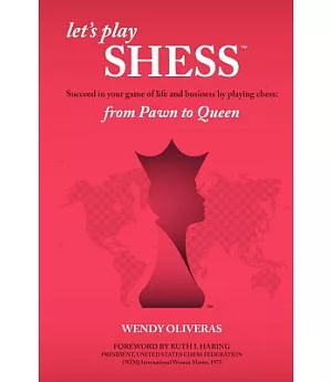 Let’s Play Shess: Succeed in Your Game of Life and Business by Playing Chess: from Pawn to Queen