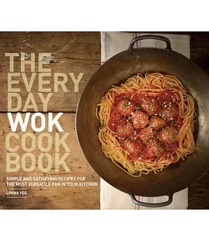 The Everyday Wok Cookbook: Simple and Satisfying Meals for the Most Versatile Pan in Your Kitchen