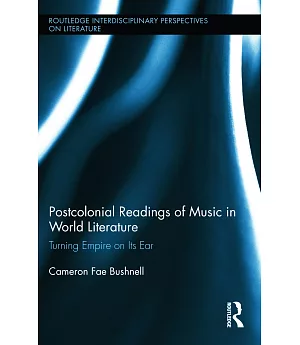 Postcolonial Readings of Music in World Literature: Turning Empire on Its Ear
