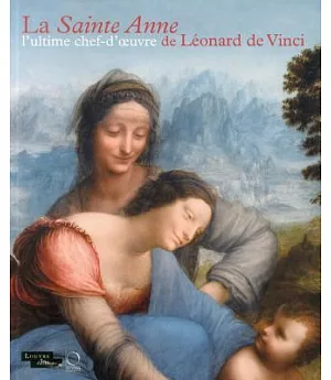 La Sainte Anne: L’ultime Chef-d; oeuvre de Leonard de Vinci