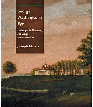George Washington’s Eye: Landscape, Architecture, and Design at Mount Vernon