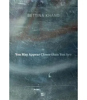 Bettina Khano: You May Appear Closer Than You Are