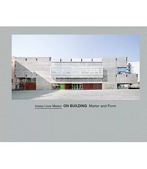 Josep Lluis Mateo: On Building: Matter and Form