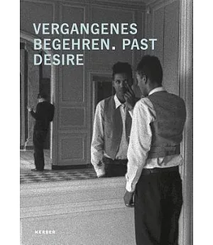 Vergangenes Begehren/ Past Desire: Yael Bartana, Ulla Von Brandenburg, Chen Chieh-jen, Martin Gostner, Franz Kapfer, Anne-mie Va
