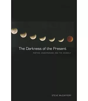 The Darkness of the Present: Poetics, Anachronism, and the Anomaly
