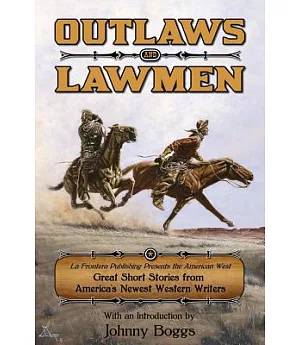 Outlaws and Lawmen: La Frontera Publishing Presents the American West: Great Short Stories from America’s Newest Western Writer