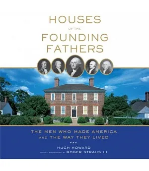 Houses of the Founding Fathers: The Men Who Made America and the Way They Lived