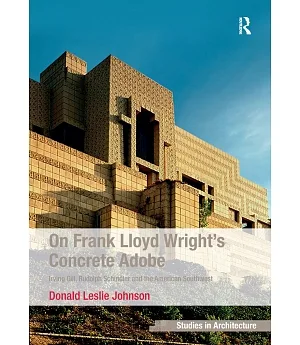 On Frank Lloyd Wright’s Concrete Adobe: Irving Gill, Rudolph Schindler and the American Southwest