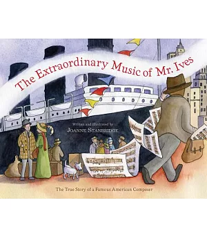 The Extraordinary Music of Mr. Ives: The True Story of a Famous American Composer