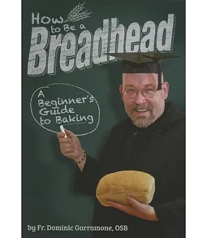 How to Be a Breadhead: A Beginner’s Guide to Baking