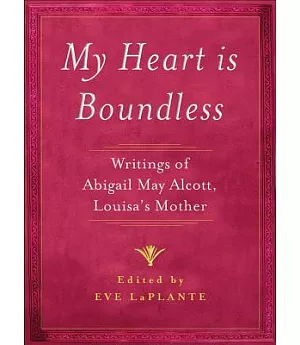 My Heart Is Boundless: Writings of Abigail May Alcott, Louisa’s Mother