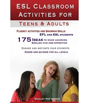 Esl Classroom Activities for Teens and Adults: Esl Games, Fluency Activities and Grammar Drills for Efl and Esl Students