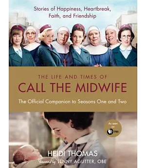 The Life and Times of Call the Midwife: The Official Companion to Season One and Two