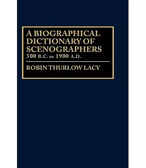 Biographical Dictionary of Scenographers: 500 B.C. to 1900 A.D.