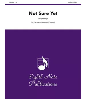 Not Sure Yet: For Percussion Ensemble Timpani Score and Parts