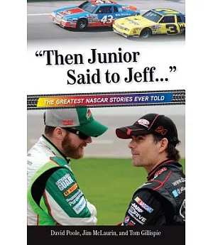 Then Junior Said to Jeff: The Greatest NASCAR Stories Ever Told