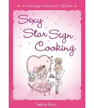 Sexy Star Sign Cooking: An Astrology Cookbook for Lovers