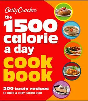 Betty Crocker The 1,500 Calorie a Day Cookbook: 200 Tasty Recipes to Build a Daily Eating Plan