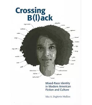 Crossing Black: Mixed-race Identity in Modern American Fiction and Culture