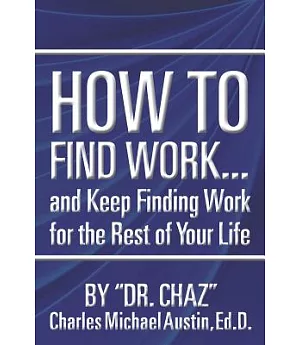 How to Find Work . . . and Keep Finding Work for the Rest of Your Life