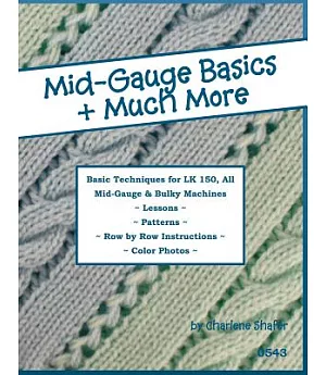 Mid-gauge Basics + Much More...: Basic Techniques for the Lk 150 & All Manual Mid-gauge Knitting Machines