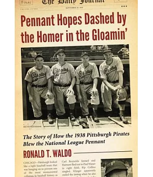 Pennant Hopes Dashed by the Homer in the Gloamin’: The Story of How the 1938 Pittsburgh Pirates Blew the National League Pennan