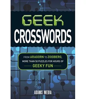 Geek Crosswords: From Aragorn to Zoidberg, More Than 50 Puzzles for Hours of Geeky Fun