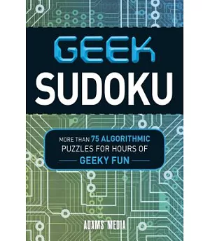 Geek Sudoku: More Than 75 Algorithmic Puzzles for Hours of Geeky Fun