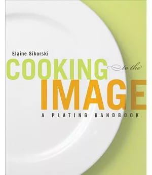 Cooking to the Image: A Plating Handbook