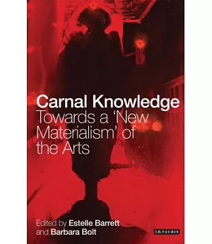 Carnal Knowledge: Towards a ’New Materialism’ through the Arts