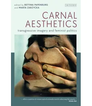 Carnal Aesthetics: Transgressive Imagery and Feminist Politics