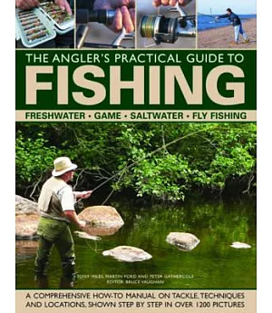 The Angler’s Practical Guide to Fishing: Freshwater, Game, Saltwater, Fly Fishing: a Comprehensive How-to Manual on Tackle, Tech
