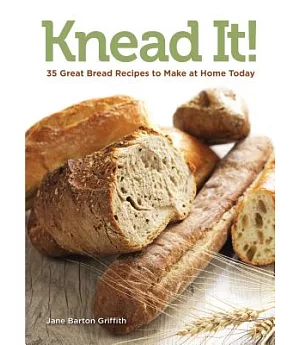 Knead It!: 35 Great Bread Recipes to Make at Home Today