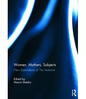 Women, Mothers, Subjects: New Explorations of the Maternal