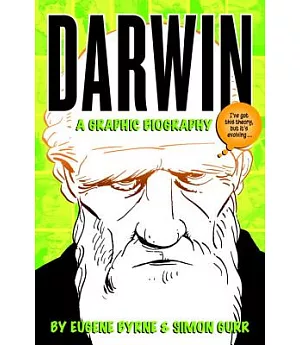 Darwin: A Graphic Biography : The Really Exciting and Dramatic Story of a Man Who Mostly Stayed at Home and Wrote Some Books