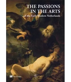 The Passions in the Arts of The Early Modern Netherlands / De Hartstochten in de Kunst in De Vroegmoderne Nederlanden: Yearbook