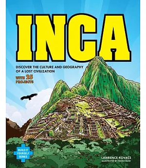 Inca: Discover the Culture and Geography of a Lost Civilization With 25 Projects