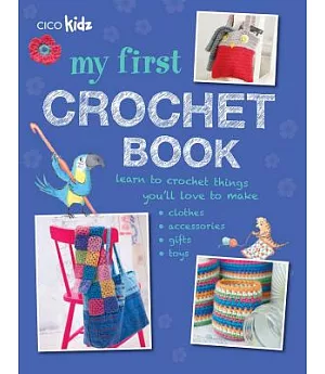 My First Crochet Book: 35 Fun and Easy Crochet Projects for Children Age 7 +