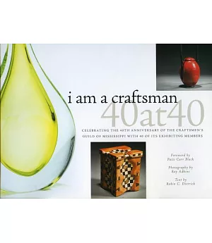 I Am a Craftsman: 40 at 40: Celebrating the 40th Anniversary of the Craftmen’s Guild of Mississippi With 40 of Its Exhibiting Me