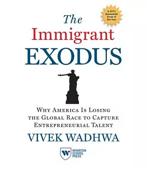 The Immigrant Exodus: Why America Is Losing the Global Race to Capture Entrepreneurial Talent